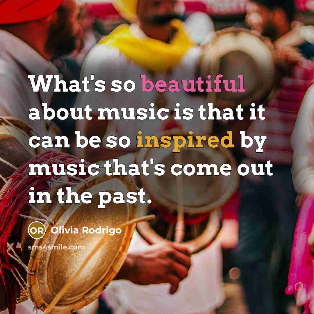 “What's so beautiful about music is that it can be so inspired by music that's come out in the past.” quote by Olivia Rodrigo