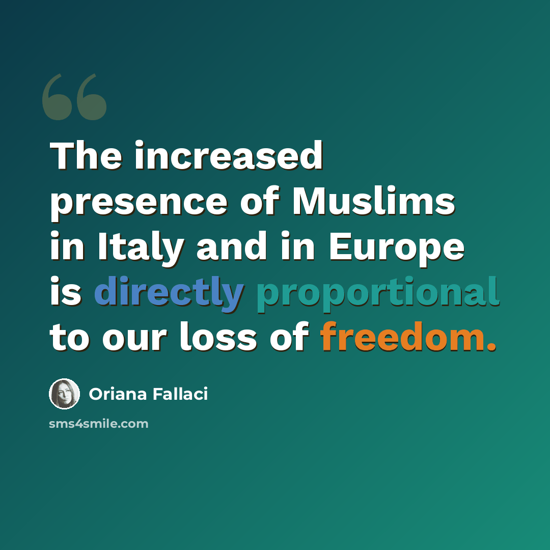 “The increased presence of Muslims in Italy and in Europe is directly proportional to our loss of freedom.” quote by Oriana Fallaci