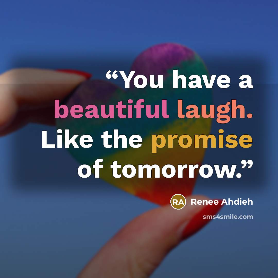 “You have a beautiful laugh. Like the promise of tomorrow.” quote by Renee Ahdieh