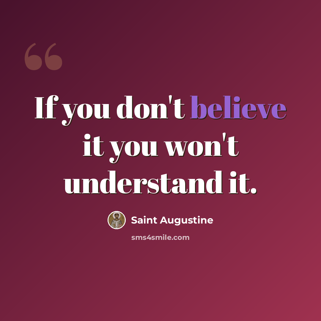 “If you don't believe it you won't understand it.” quote by Saint Augustine