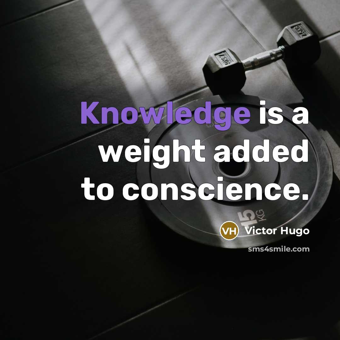 “Knowledge is a weight added to conscience.” quote by Victor Hugo