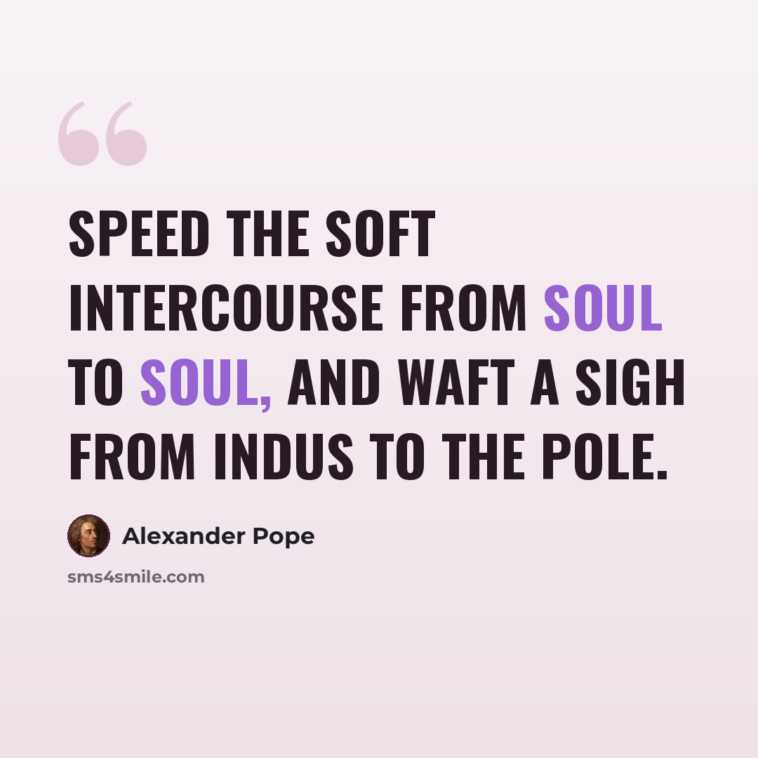 “Speed the soft intercourse from soul to soul, And waft a sigh from Indus to the Pole.” quote by Alexander Pope