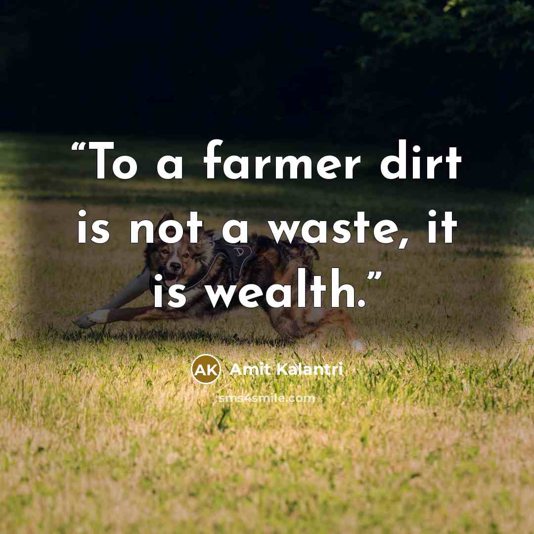 “To a farmer dirt is not a waste, it is wealth.” quote by Amit Kalantri