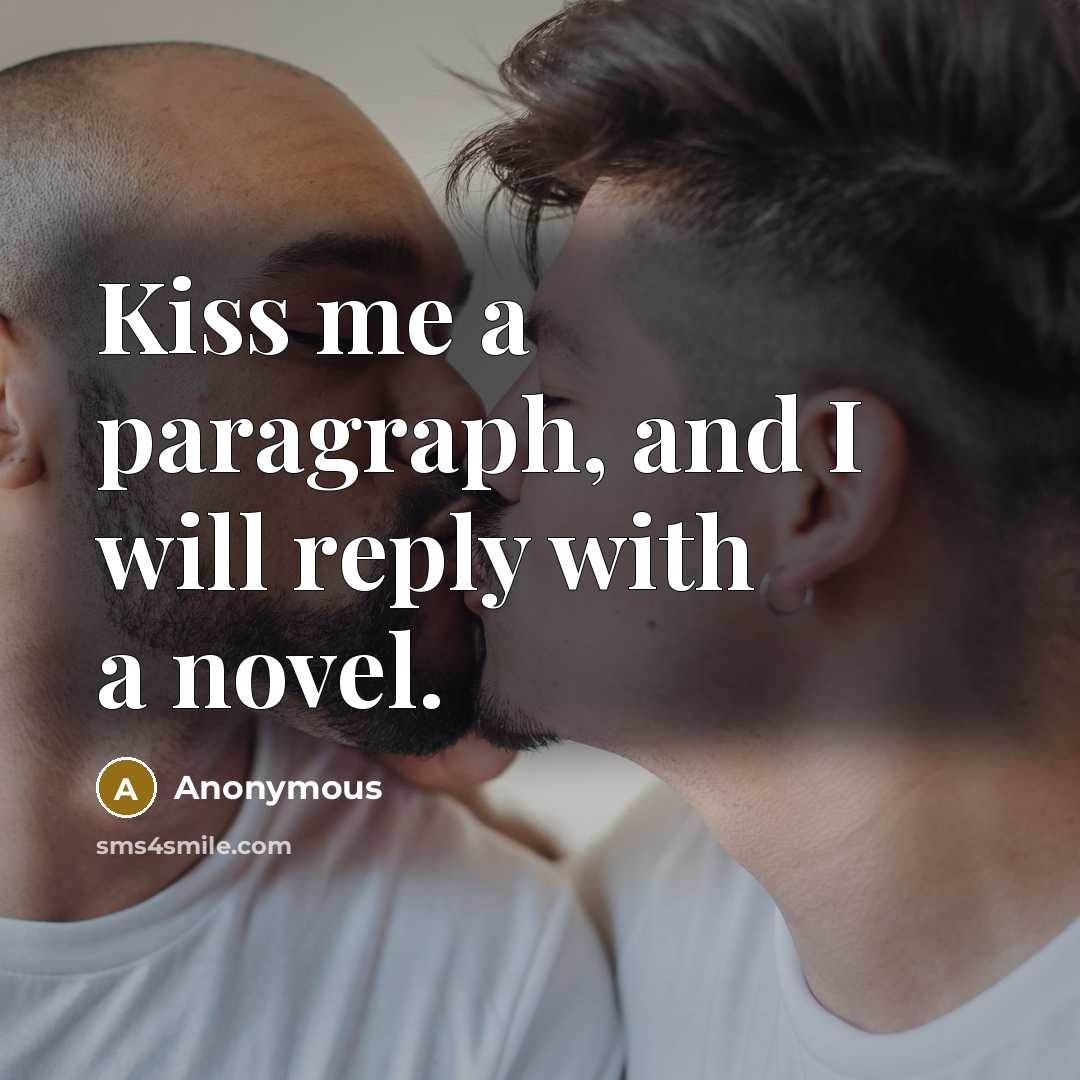 “Kiss me a paragraph, and I will reply with a novel.” quote by Anonymous