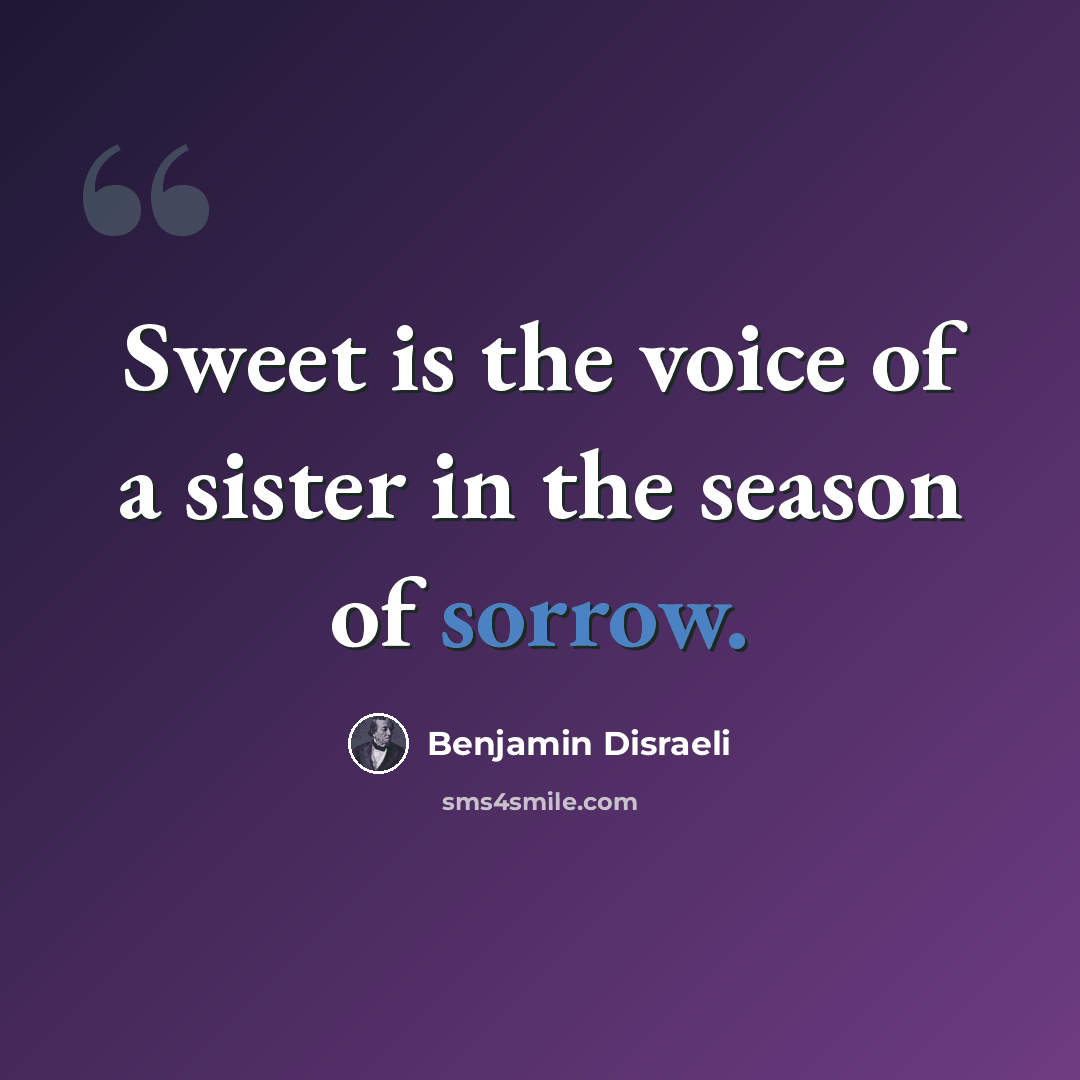 “Sweet is the voice of a sister in the season of sorrow.” quote by Benjamin Disraeli