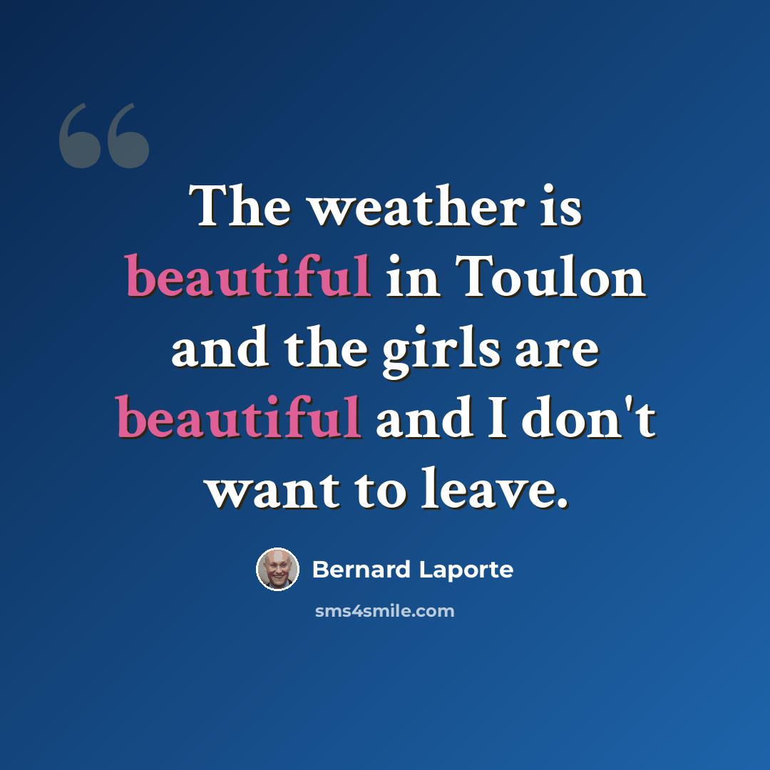 “The weather is beautiful in Toulon and the girls are beautiful and I don't want to leave.” quote by Bernard Laporte