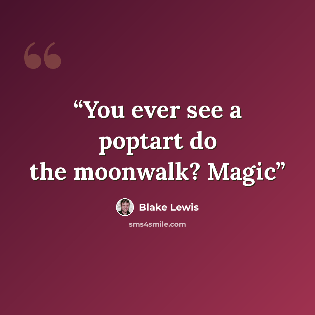 “You ever see a poptart do the moonwalk? Magic” quote by Blake Lewis