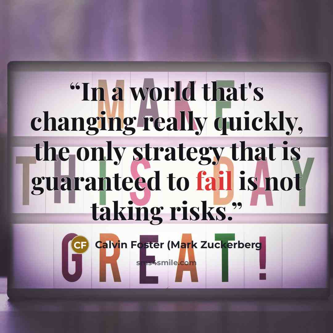 “In a world that's changing really quickly, the only strategy that is guaranteed to fail is not taking risks.” quote by Calvin Foster (Mark Zuckerberg