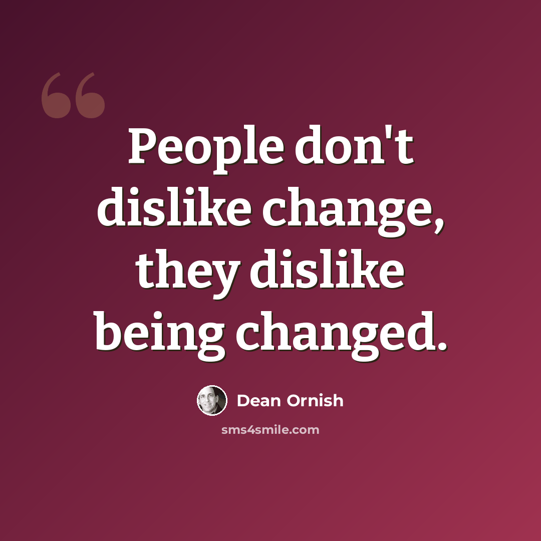 “People don't dislike change, they dislike being changed.” quote by Dean Ornish