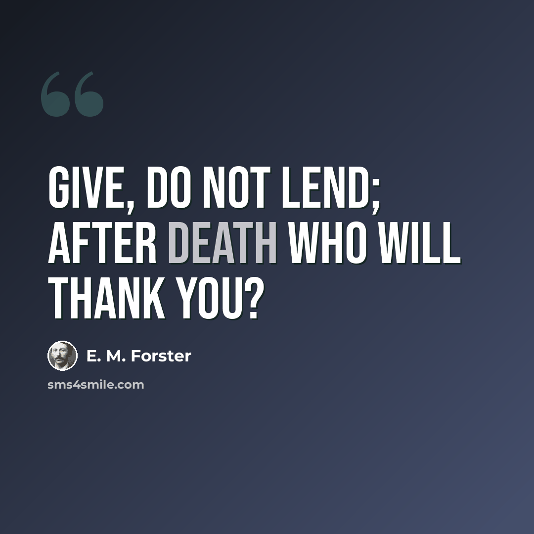 “Give, do not lend; after death who will thank you?” quote by E. M. Forster