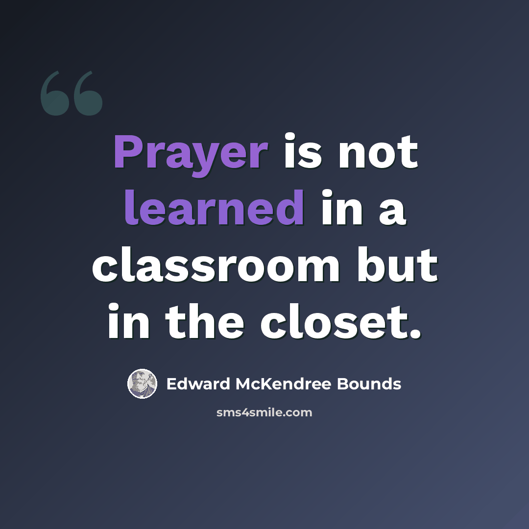 “Prayer is not learned in a classroom but in the closet.” quote by Edward McKendree Bounds
