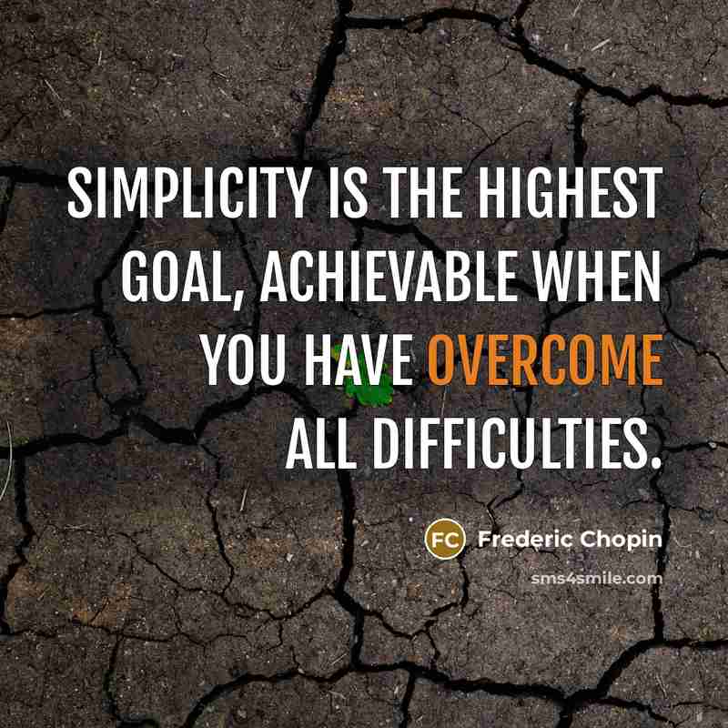 “Simplicity is the highest goal, achievable when you have overcome all difficulties.” quote by Frederic Chopin