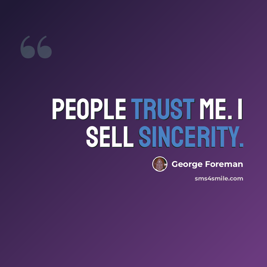 “People trust me. I sell sincerity.” quote by George Foreman
