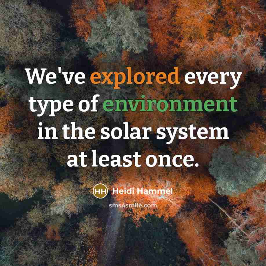 “We've explored every type of environment in the solar system at least once.” quote by Heidi Hammel
