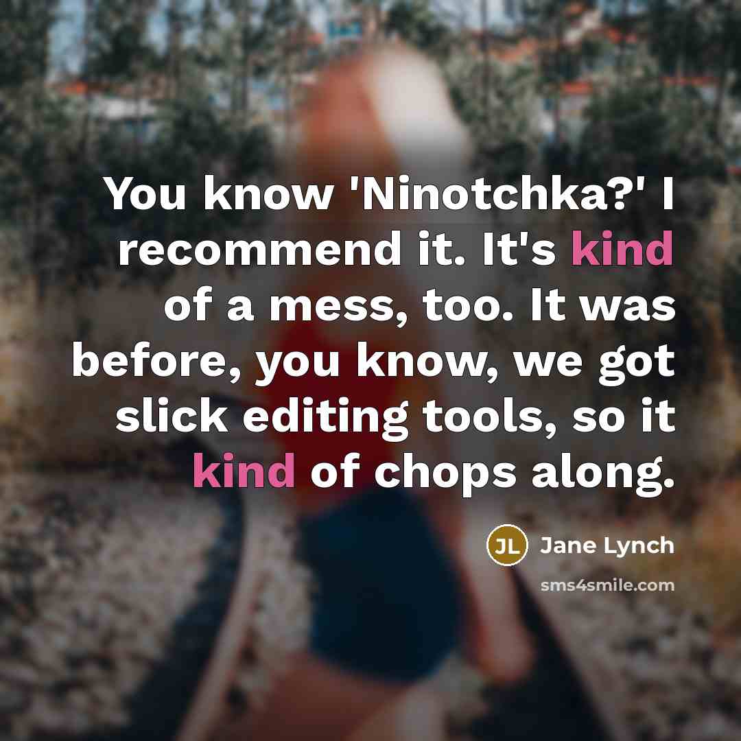 “You know 'Ninotchka?' I recommend it. It's kind of a mess, too. It was before, you know, we got slick editing tools, so it kind of chops along.” quote by Jane Lynch