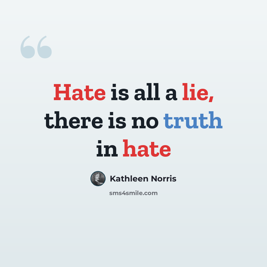 “Hate is all a lie, there is no truth in hate” quote by Kathleen Norris