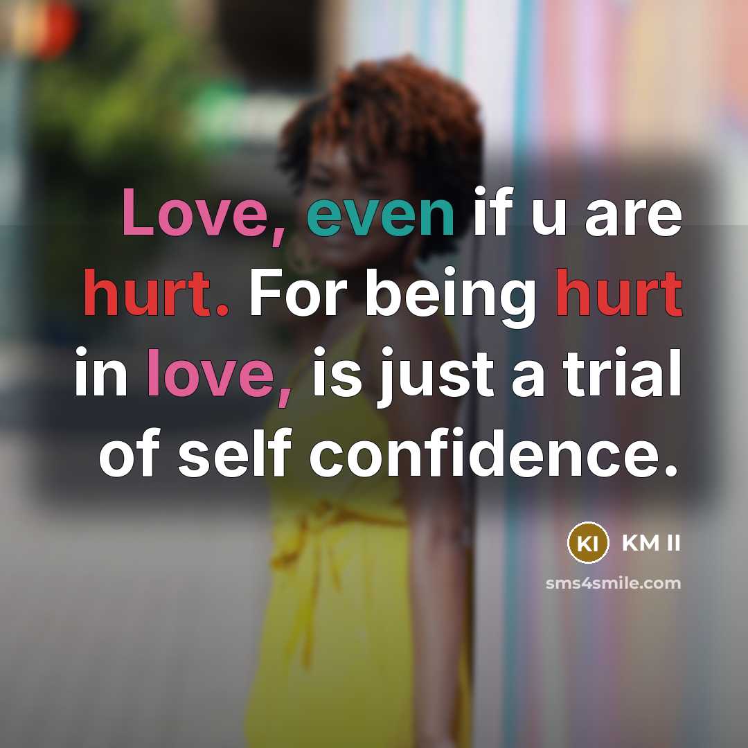 “Love, even if u are hurt. For being hurt in love, is just a trial of self confidence.” quote by KM II