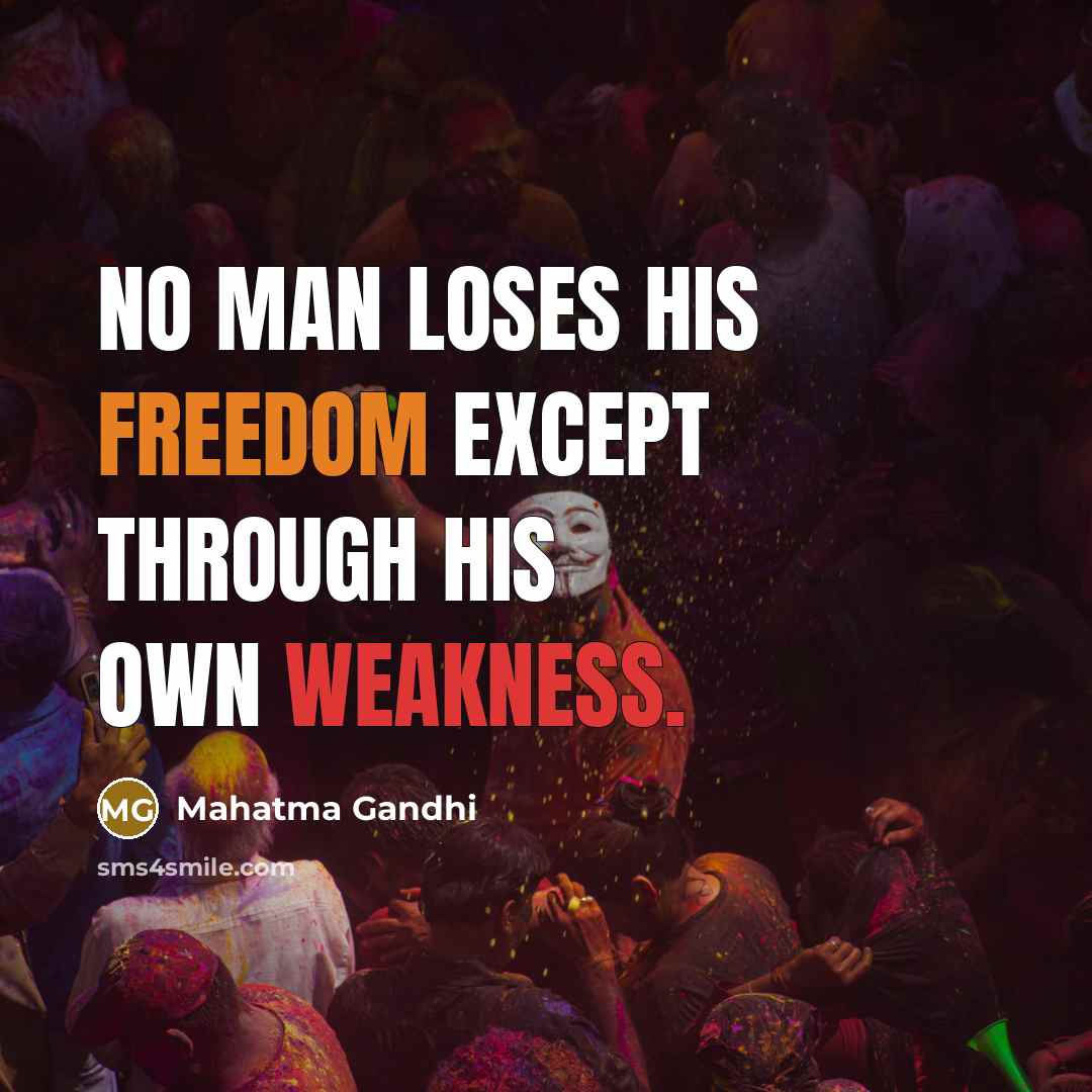 “No man loses his freedom except through his own weakness.” quote by Mahatma Gandhi