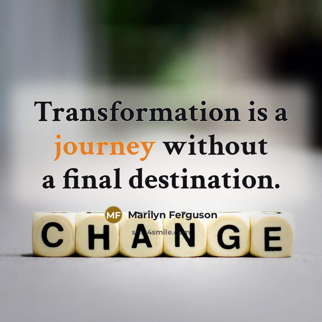 “Transformation is a journey without a final destination.” quote by Marilyn Ferguson