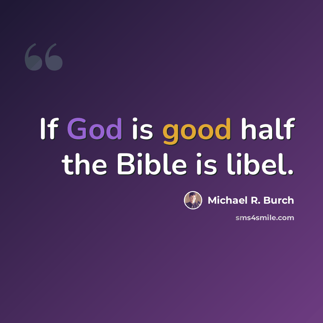 “If God is good half the Bible is libel.” quote by Michael R. Burch