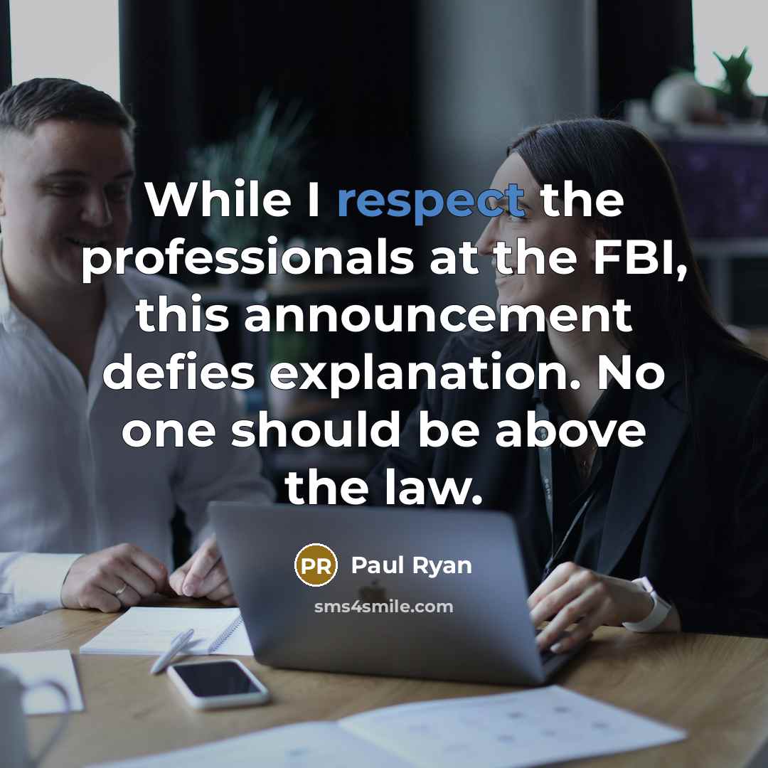 “While I respect the professionals at the FBI, this announcement defies explanation. No one should be above the law.” quote by Paul Ryan