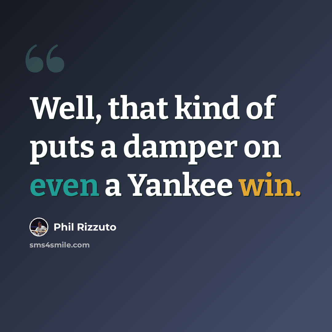 “Well, that kind of puts a damper on even a Yankee win.” quote by Phil Rizzuto