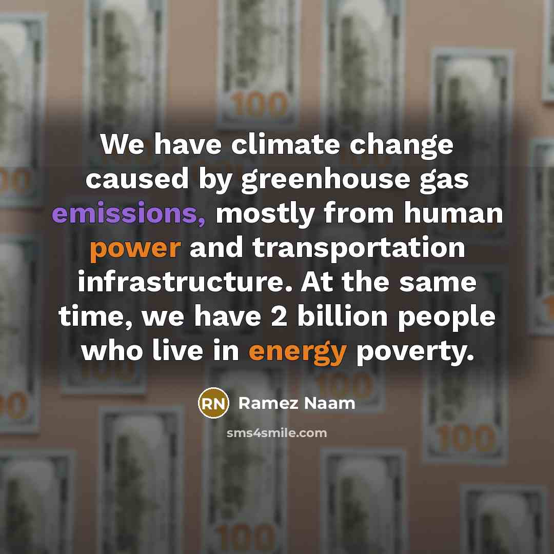 “We have climate change caused by greenhouse gas emissions, mostly from human power and transportation infrastructure. At the same time, we have 2 billion people who live in energy poverty.” quote by Ramez Naam