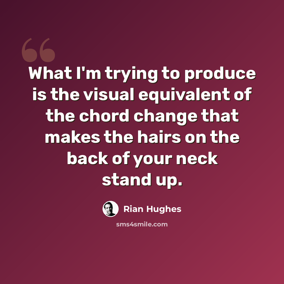 “What I'm trying to produce is the visual equivalent of the chord change that makes the hairs on the back of your neck stand up.” quote by Rian Hughes