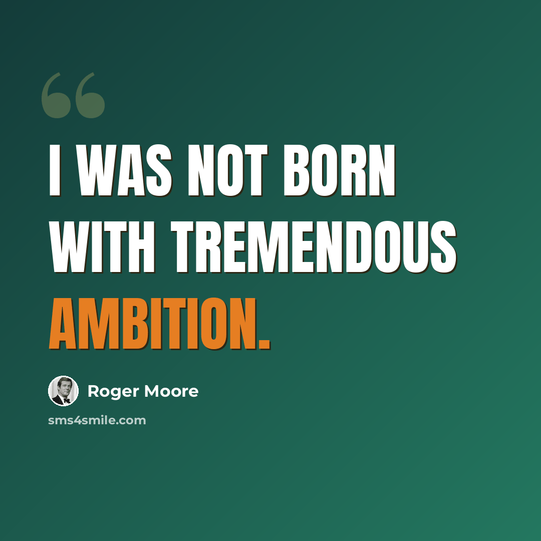 “I was not born with tremendous ambition.” quote by Roger Moore