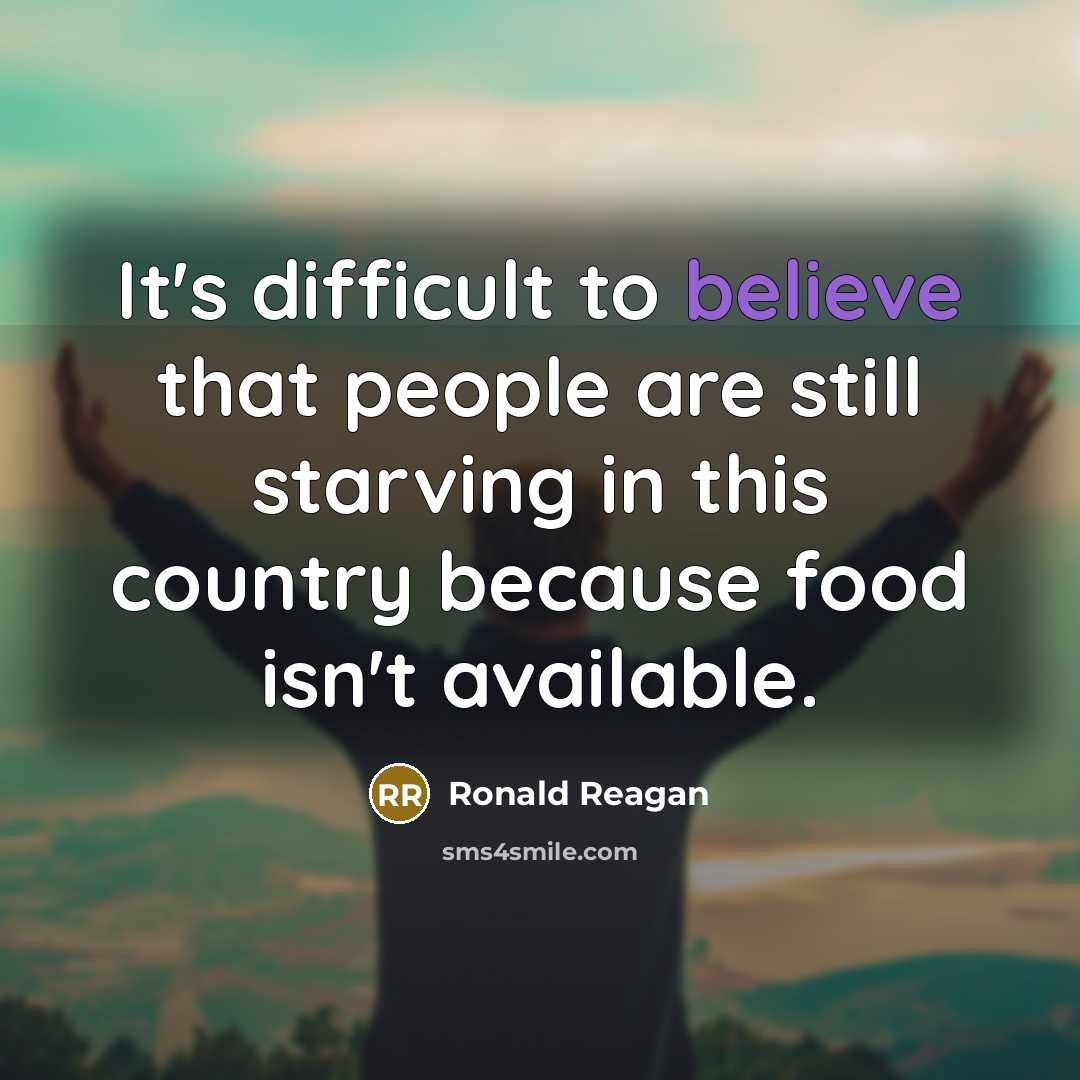 “It's difficult to believe that people are still starving in this country because food isn't available.” quote by Ronald Reagan