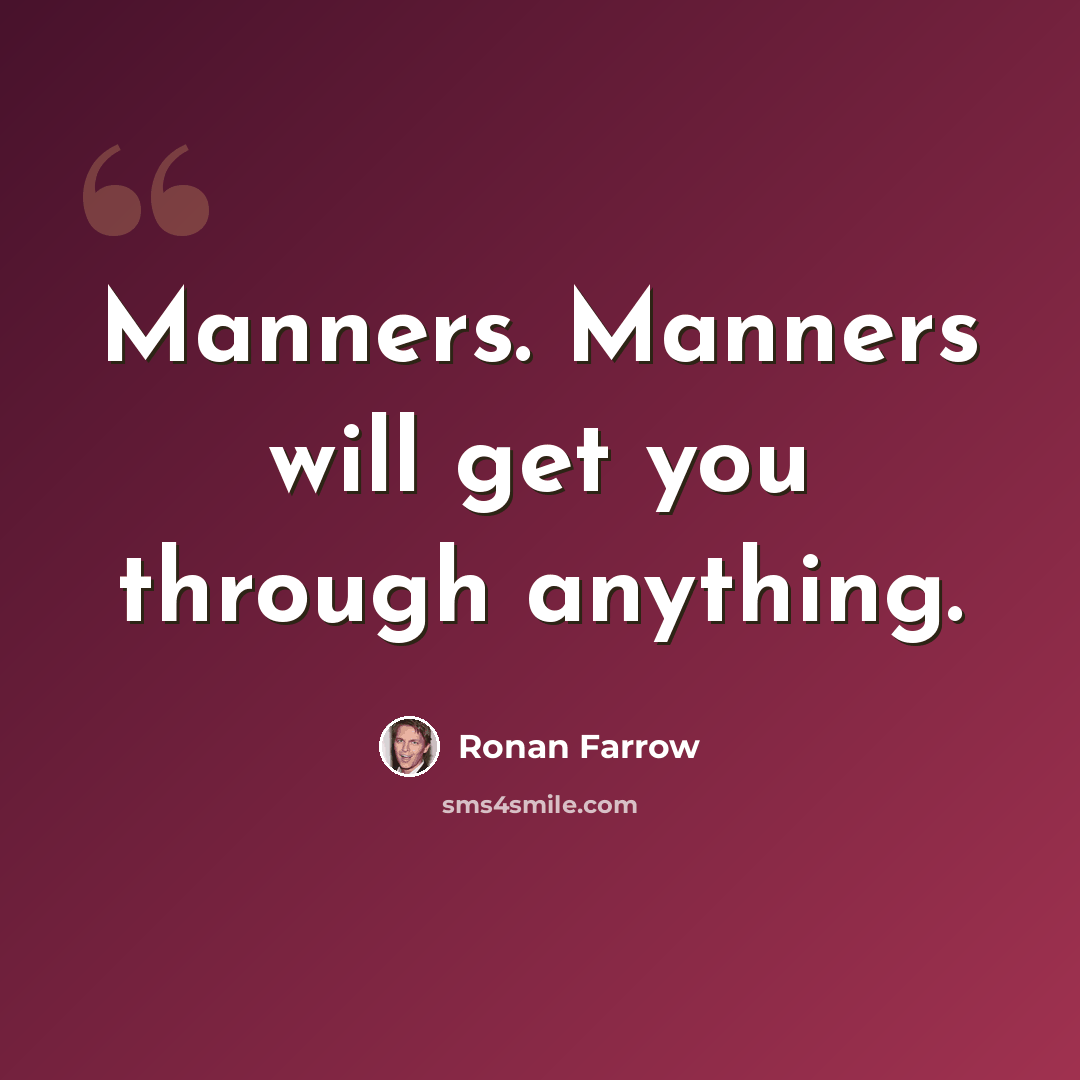 “Manners. Manners will get you through anything.” quote by Ronan Farrow