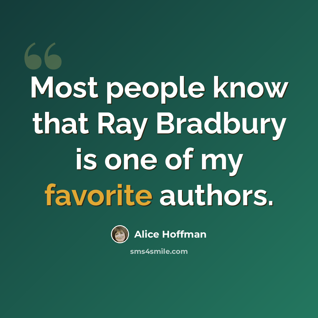 “Most people know that Ray Bradbury is one of my favorite authors.” quote by Alice Hoffman