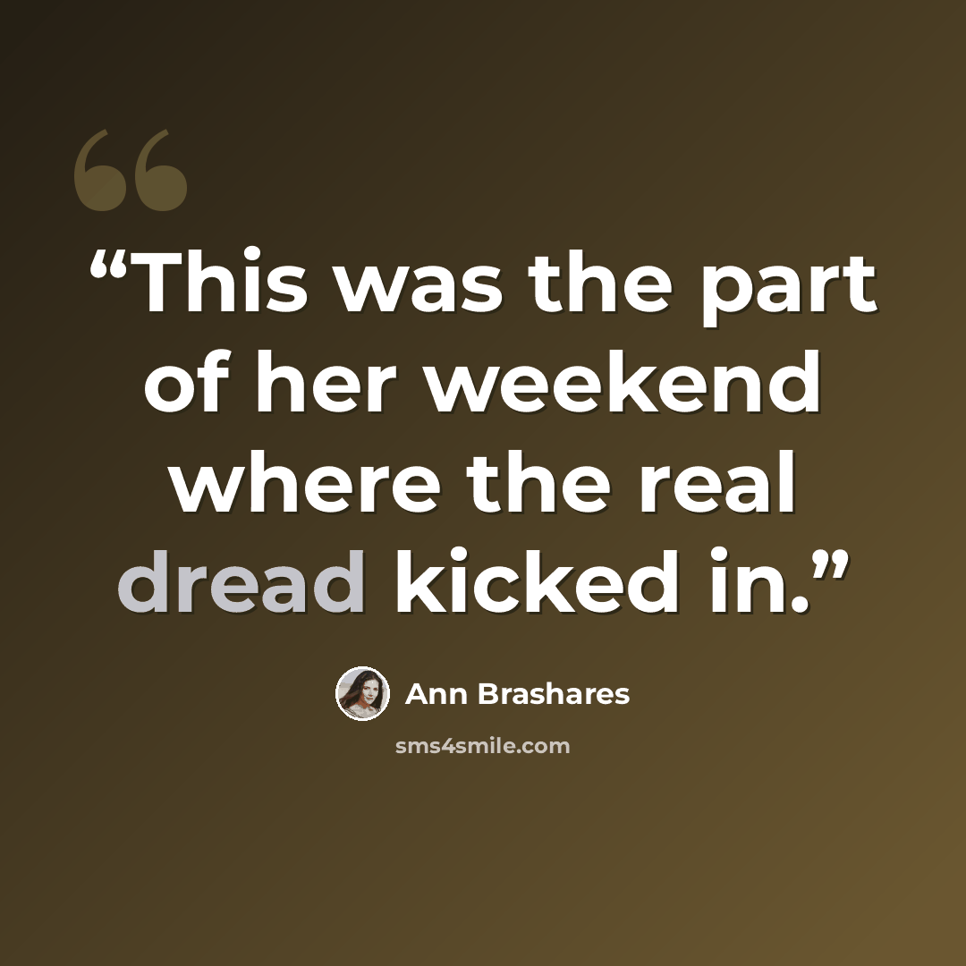 “This was the part of her weekend where the real dread kicked in.” quote by Ann Brashares