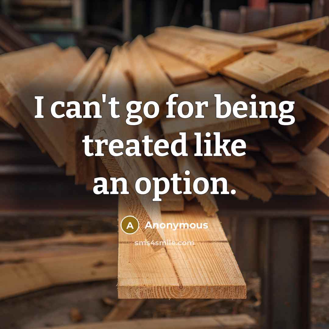 “I can't go for being treated like an option.” quote by Anonymous