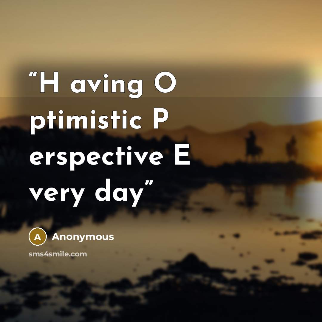 “H aving O ptimistic P erspective E very day” quote by Anonymous