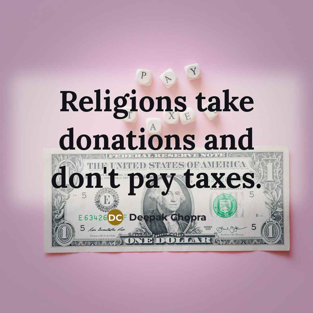 “Religions take donations and don't pay taxes.” quote by Deepak Chopra