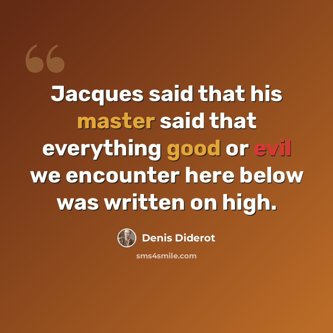 “Jacques said that his master said that everything good or evil we encounter here below was written on high.” quote by Denis Diderot