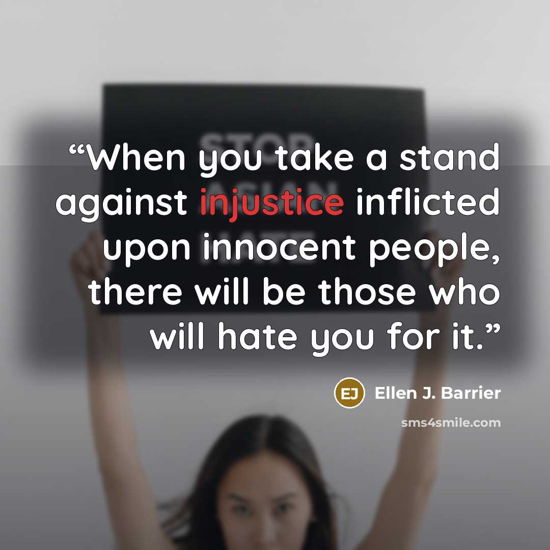“When you take a stand against injustice inflicted upon innocent people, there will be those who will hate you for it.” quote by Ellen J. Barrier
