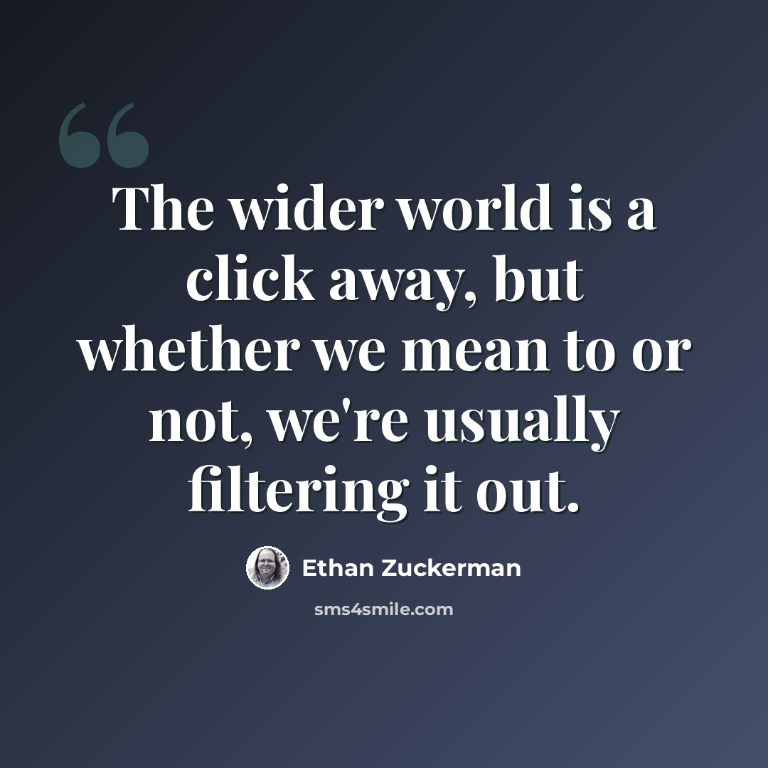 “The wider world is a click away, but whether we mean to or not, we're usually filtering it out.” quote by Ethan Zuckerman