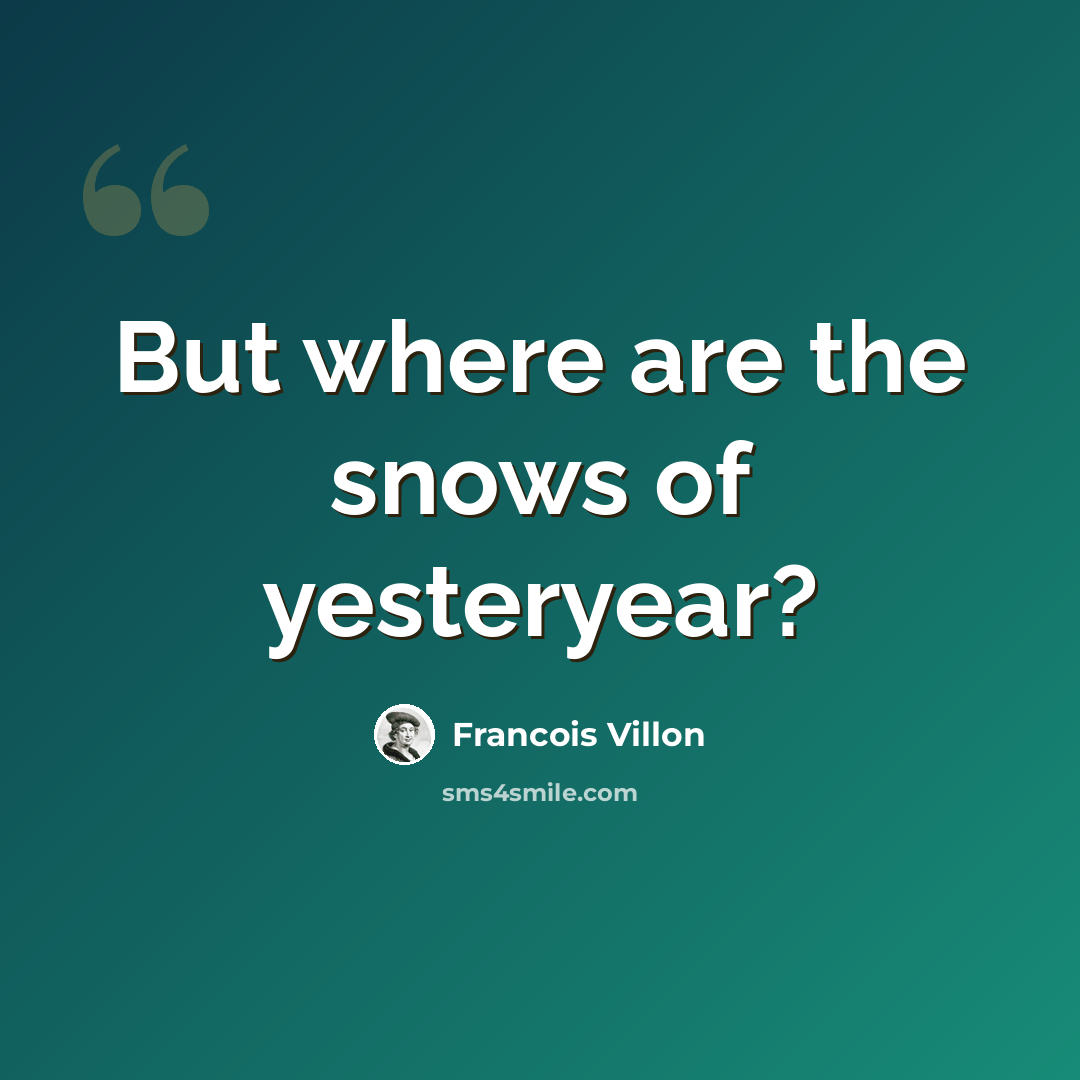 “But where are the snows of yesteryear?” quote by Francois Villon