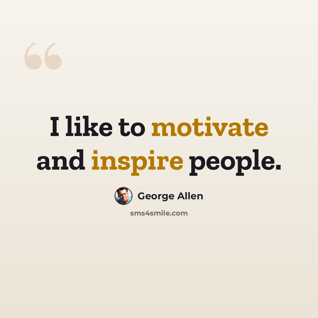 “I like to motivate and inspire people.” quote by George Allen