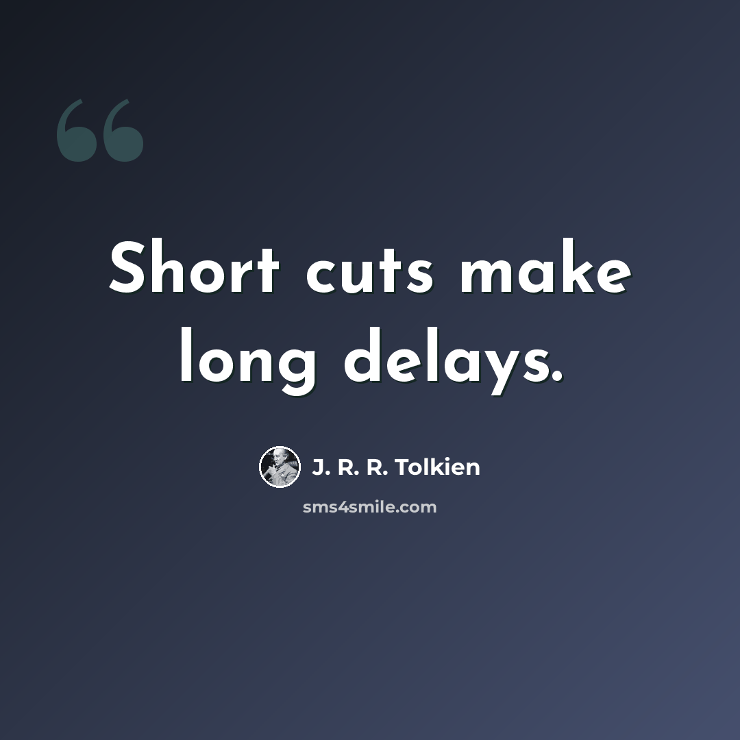 “Short cuts make long delays.” quote by J. R. R. Tolkien