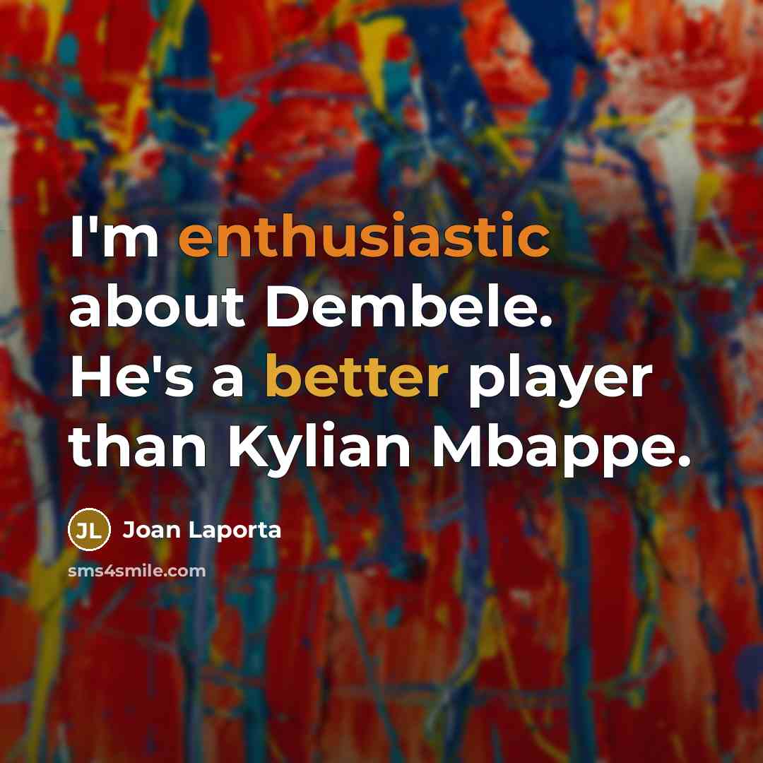 “I'm enthusiastic about Dembele. He's a better player than Kylian Mbappe.” quote by Joan Laporta