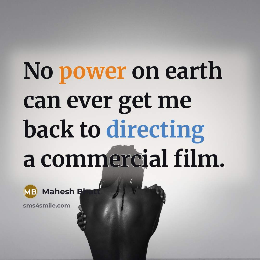 “No power on earth can ever get me back to directing a commercial film.” quote by Mahesh Bhatt