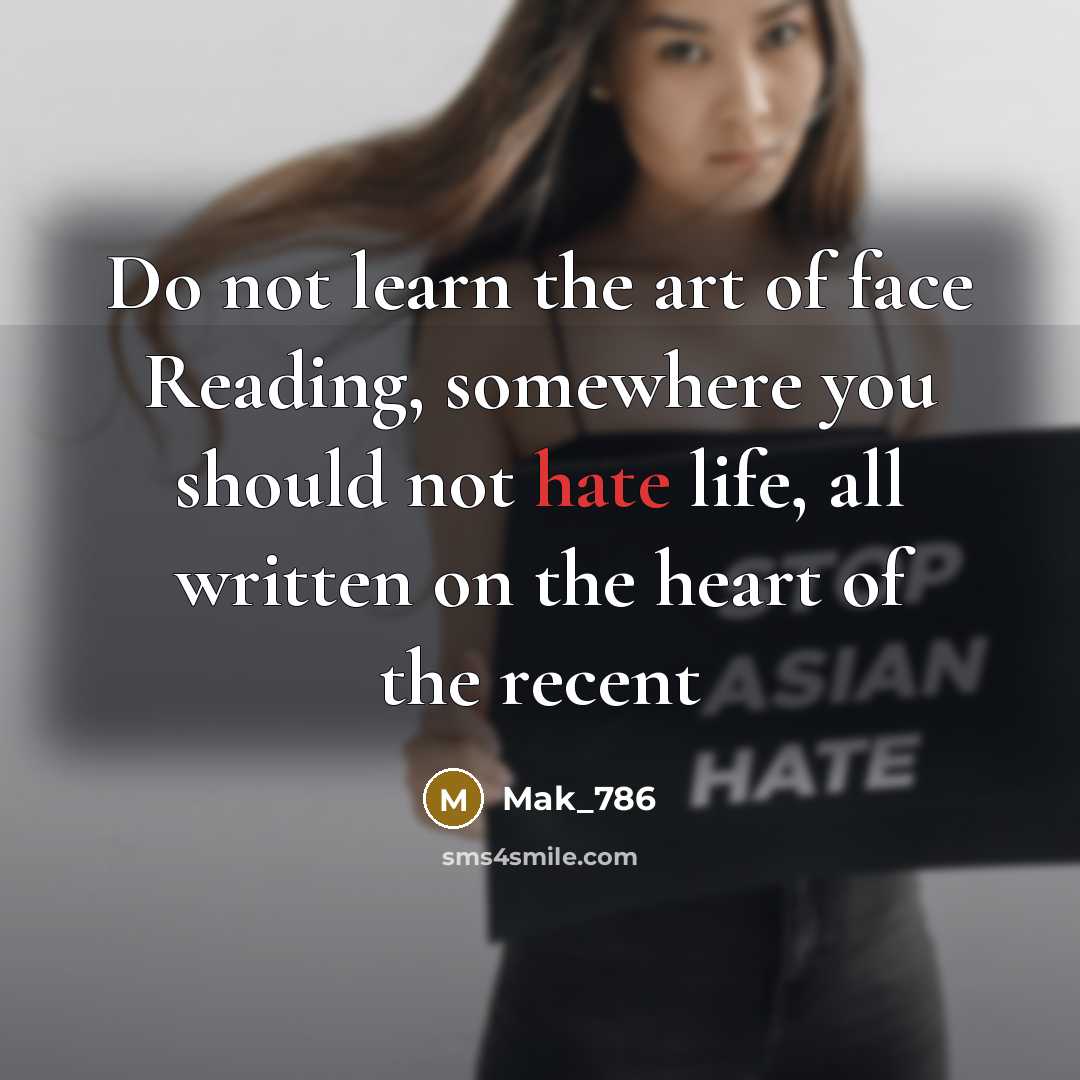 “Do not learn the art of face Reading, somewhere you should not hate life, all written on the heart of the recent” quote by Mak_786