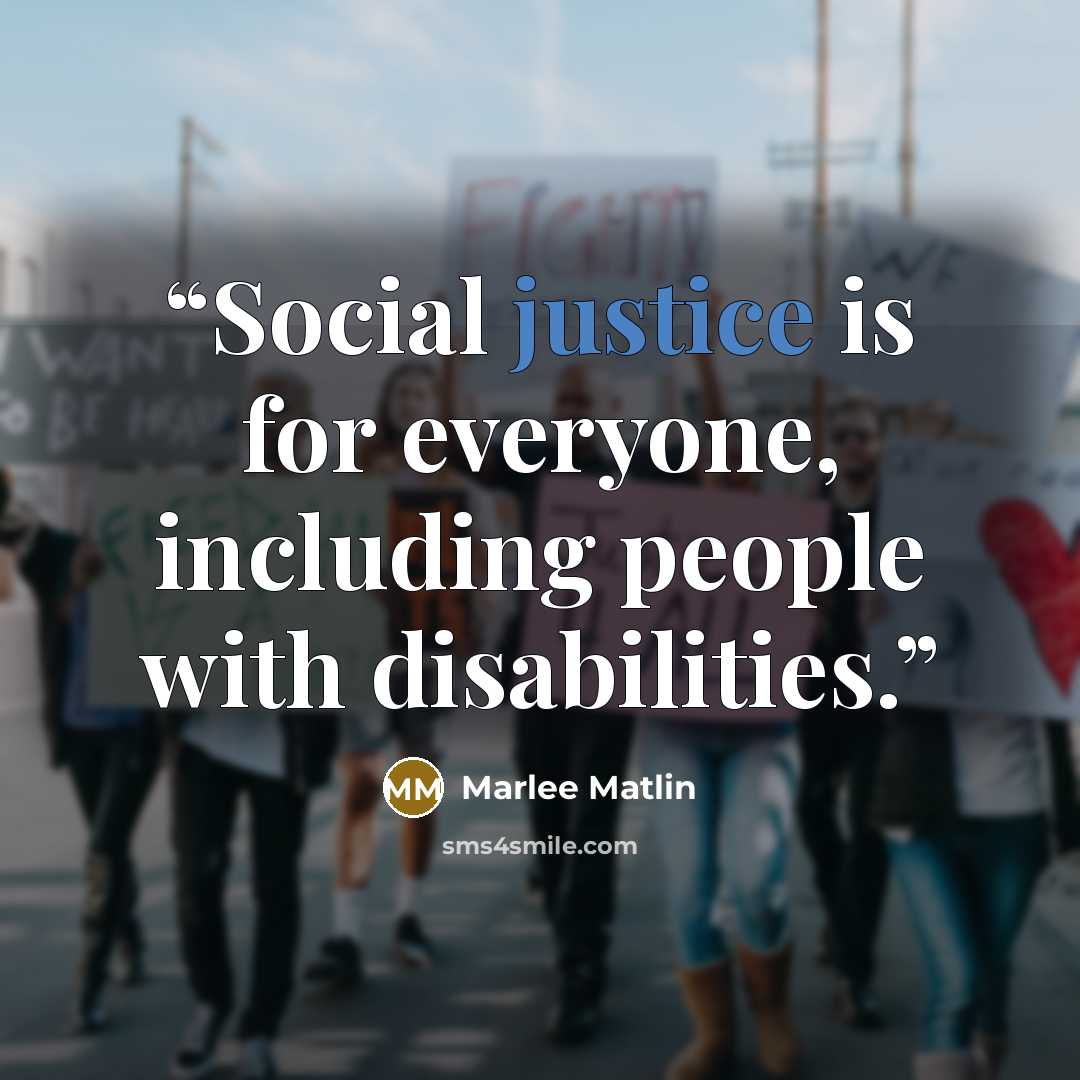 “Social justice is for everyone, including people with disabilities.” quote by Marlee Matlin