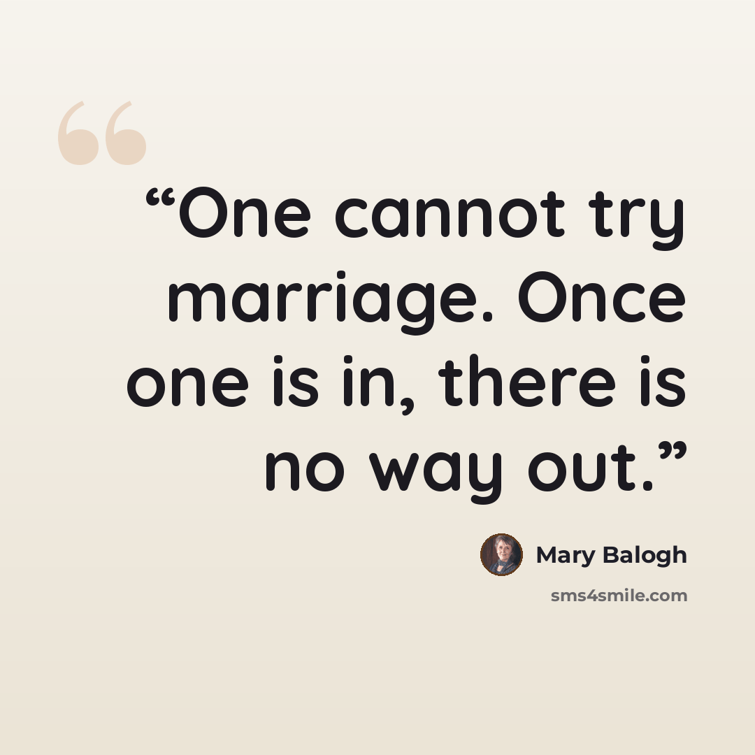 “One cannot try marriage. Once one is in, there is no way out.” quote by Mary Balogh