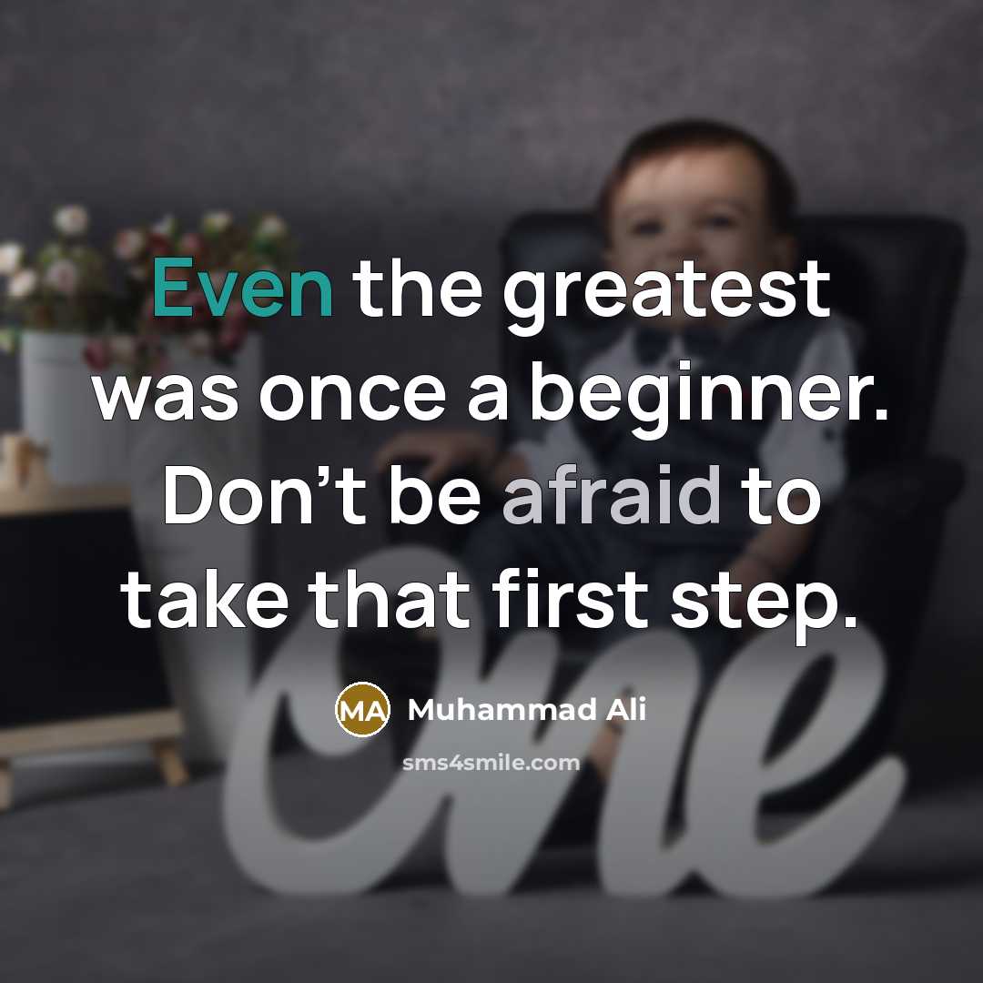“Even the greatest was once a beginner. Don't be afraid to take that first step.” quote by Muhammad Ali