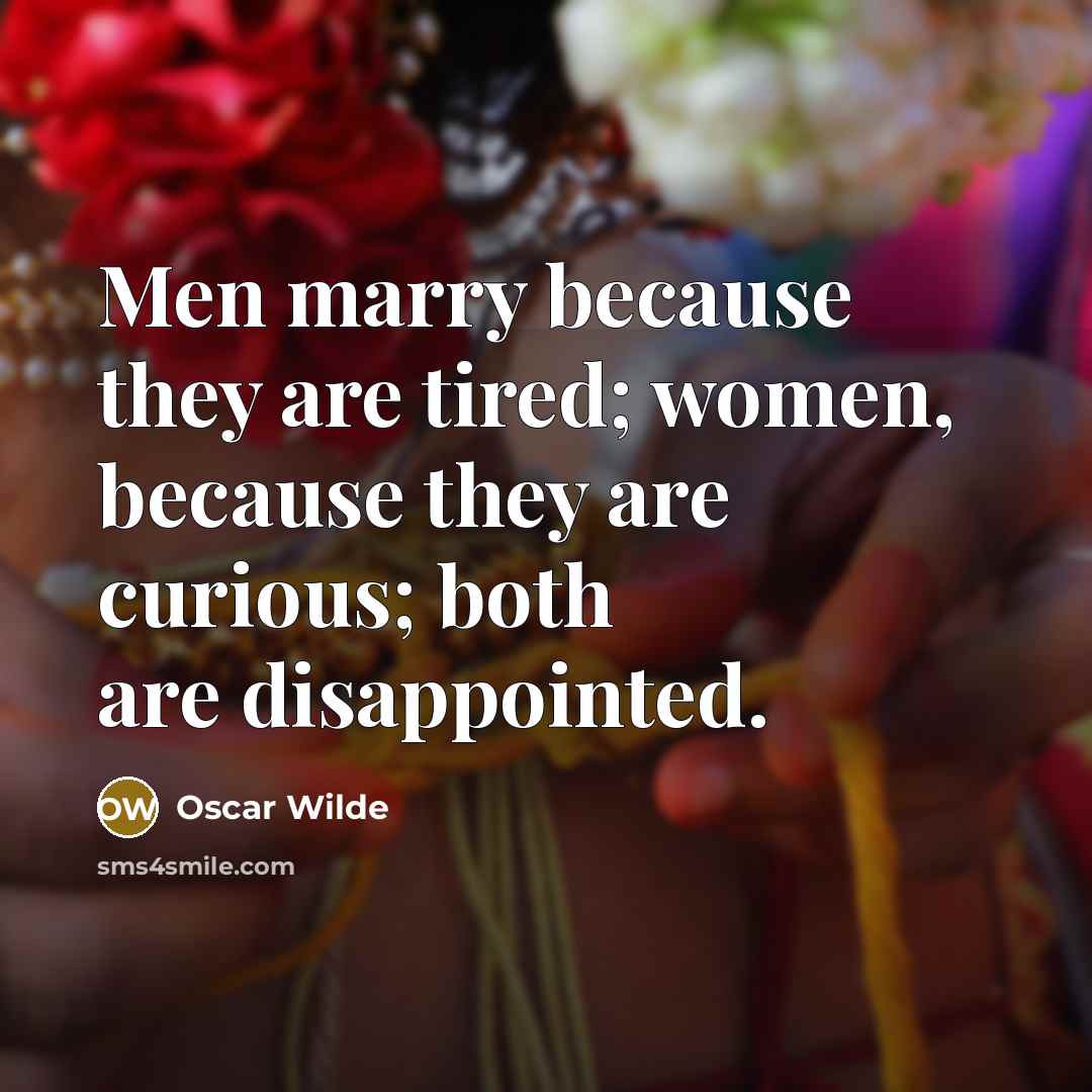 “Men marry because they are tired; women, because they are curious; both are disappointed.” quote by Oscar Wilde