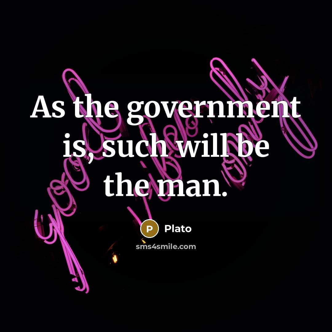 “As the government is, such will be the man.” quote by Plato